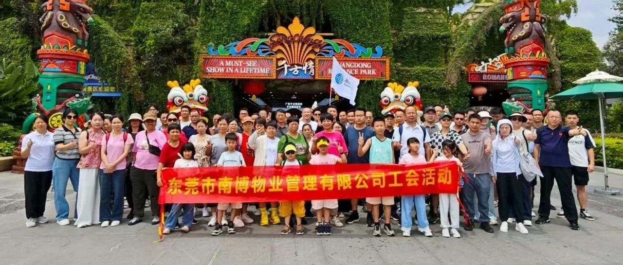 凝心聚力 快乐同行|南博物业工会夏日之旅圆满落幕！