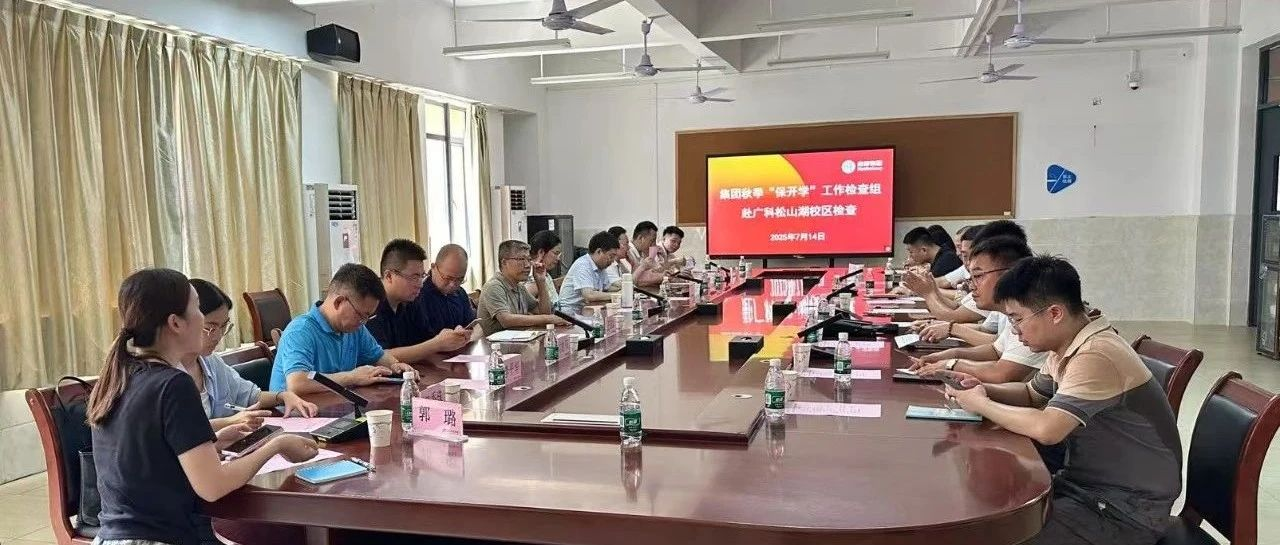 聚焦保开学目标 强化协同促落实 | 集团检查组赴广科两校区召开工作座谈会